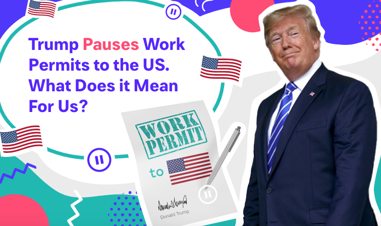Trump Pauses Work Permits to the US. What Does it Mean For Us?